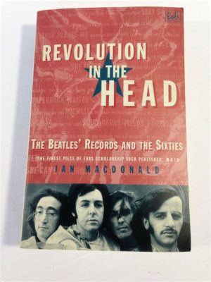  Revolution In The Head: The Beatles' Records and the Wider World -  A Symphony of Social Change Orchestrated Through Melodies